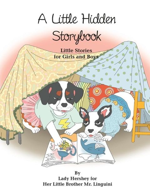 A Little Hidden Storybook Little Stories for Girls and Boys by Lady Hershey for Her Little Brother Mr. Linguini(Kobo/電子書)