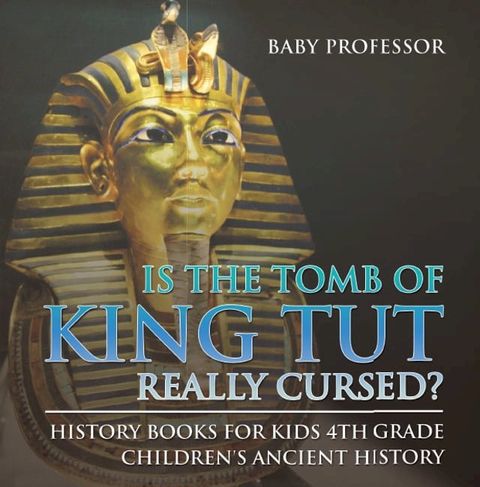 Is The Tomb of King Tut Really Cursed? History Books for Kids 4th Grade  Children's Ancient History(Kobo/電子書)