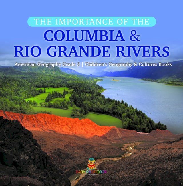  The Importance of the Columbia & Rio Grande Rivers  American Geography Grade 5  Children's Geography & Cultures Books(Kobo/電子書)