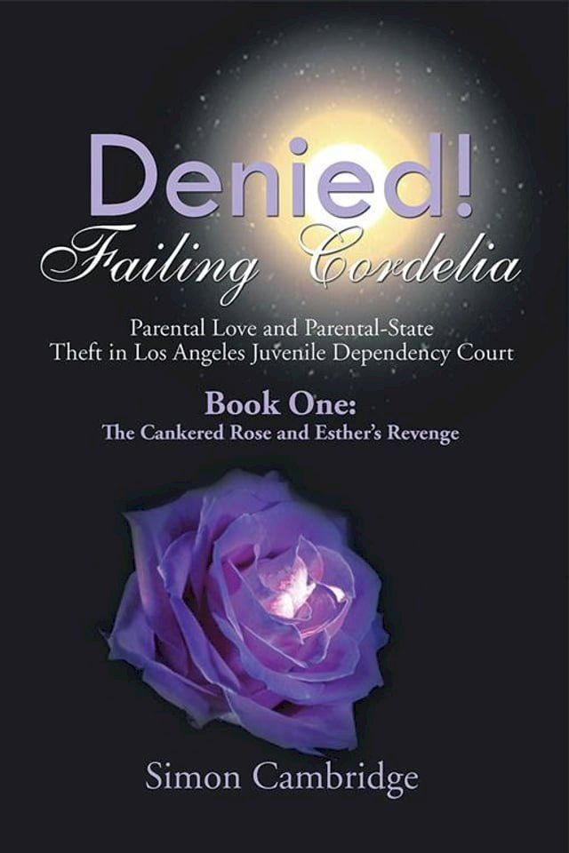  Denied! Failing Cordelia: Parental Love and Parental-State Theft in Los Angeles Juvenile Dependency Court(Kobo/電子書)