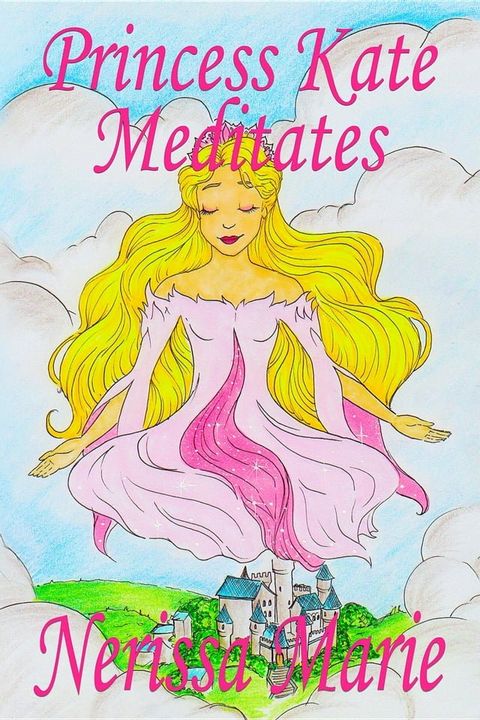 Princess Kate Meditates (Children's Book about Mindfulness Meditation for Kids, Preschool Books, Kids Books, Kindergarten Books, Kids Book, Ages 2-8, Toddler Books, Kids Books, Baby Books, Kids Books)(Kobo/電子書)