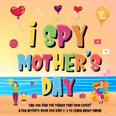 I Spy Mother's Day: Can You Find The Things That Mom Loves?  A Fun Activity Book for Kids 2-5 to Learn About Mama!(Kobo/電子書)