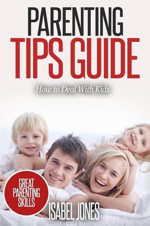 Parenting Tips Guide: How to Deal With Kids (Parenting Books, Parenting Skills, Parenting Kids, Raising Kids)(Kobo/電子書)