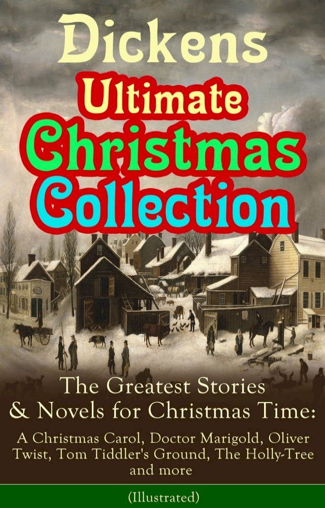  Dickens Ultimate Christmas Collection: The Greatest Stories & Novels for Christmas Time: A Christmas Carol, Doctor Marigold, Oliver Twist, Tom Tiddler's Ground, The Holly-Tree and more (Illustrated)(Kobo/電子書)