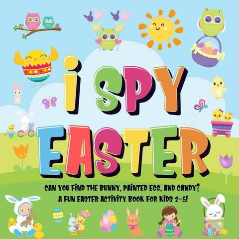 I Spy Easter: Can You Find the Bunny, Painted Egg, and Candy?  A Fun Easter Activity Book for Kids 2-5!(Kobo/電子書)