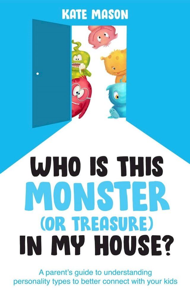  Who Is This Monster (or Treasure) in My House? A Parent’s Guide to Understanding Personality Types to Better Connect with Your Kids(Kobo/電子書)