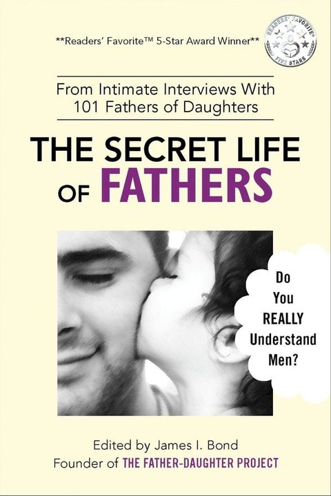 The Secret Life of Fathers (2nd Edition - Updated With New Sections Added) - From Intimate Interviews With 101 Fathers of Daughters(Kobo/電子書)