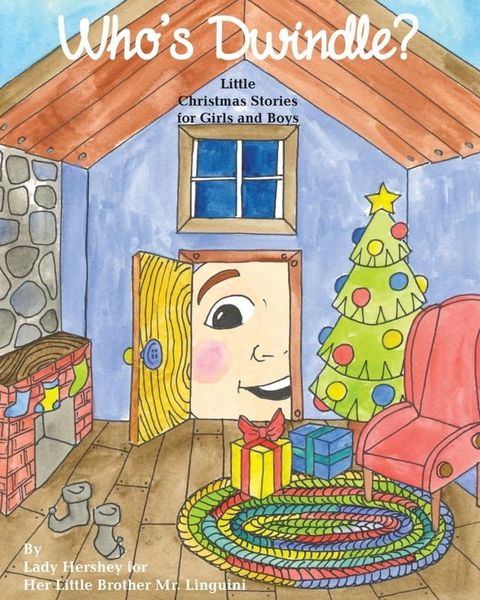 Who's Dwindle? Little Christmas Stories for Girls and Boys by Lady Hershey for Her Little Brother Mr. Linguini(Kobo/電子書)