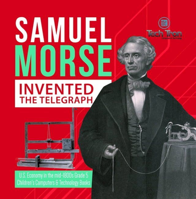  Samuel Morse Invented the Telegraph  U.S. Economy in the mid-1800s Grade 5  Children's Computers & Technology Books(Kobo/電子書)