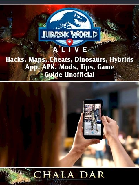 Jurassic World Alive, Hacks, APK, Maps, Cheats, Dinosaurs, Hybrids, App, Mods, Tips, Game Guide Unofficial(Kobo/電子書)