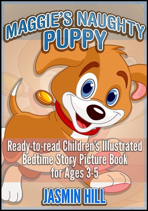 Maggie's Naughty Puppy: Ready-To-Read Children's Illustrated Bedtime Story Picture Book for Ages 3-5(Kobo/電子書)