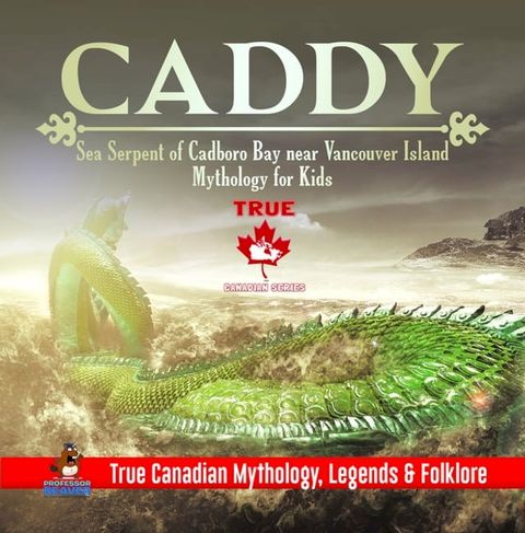 Caddy - Sea Serpent of Cadboro Bay near Vancouver Island  Mythology for Kids  True Canadian Mythology, Legends & Folklore(Kobo/電子書)