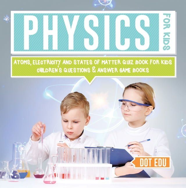  Physics for Kids  Atoms, Electricity and States of Matter Quiz Book for Kids  Children's Questions & Answer Game Books(Kobo/電子書)