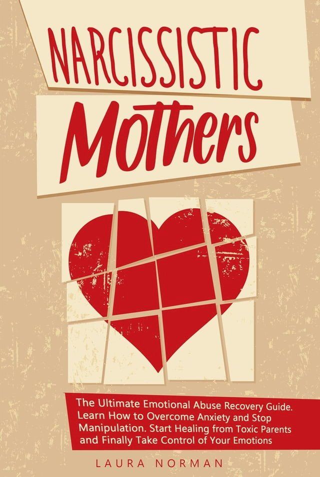  Narcissistic Mothers: The Ultimate Emotional Abuse Recovery Guide. Learn How to Overcome Anxiety and Stop Manipulation. Start Healing from Toxic Parents and Finally Take Control of Your Emotions.(Kobo/電子書)