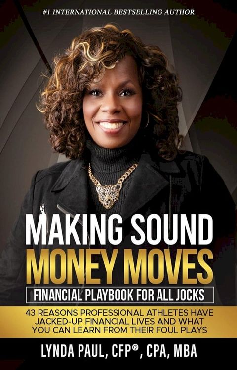 Making Sound Money Moves: Financial Playbook for All Jocks - 43 Reasons Professional Athletes Have Jacked-Up Financial Lives and What You Can Learn From Their Foul Plays(Kobo/電子書)