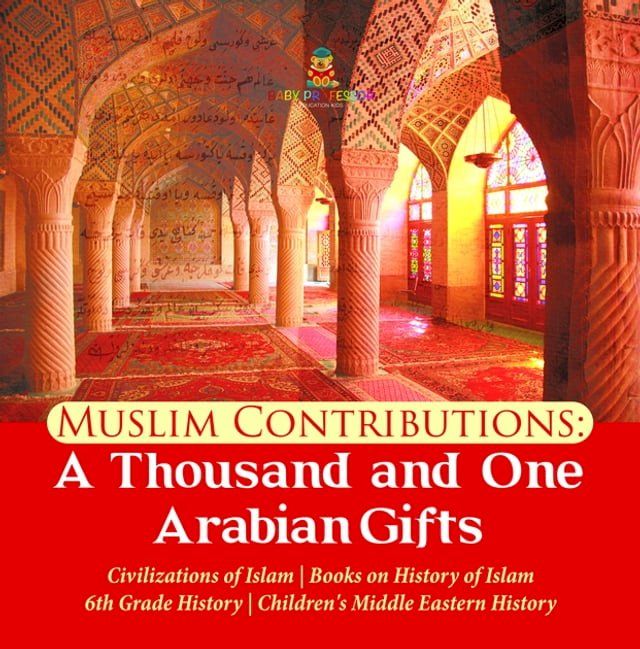  Muslim Contributions : A Thousand and One Arabian Gifts  Civilizations of Islam  Books on History of Islam  6th Grade History  Children's Middle Eastern History(Kobo/電子書)