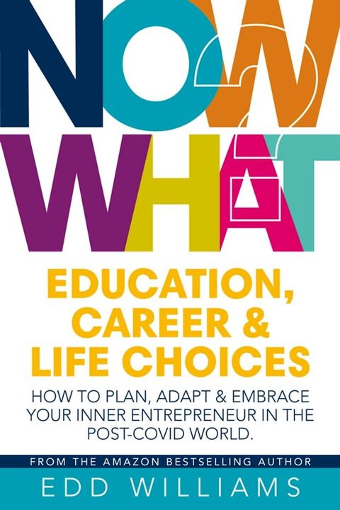 Now What? Education, Career and Life Choices: How to plan, adapt and embrace your inner entrepreneur in the post-covid world(Kobo/電子書)