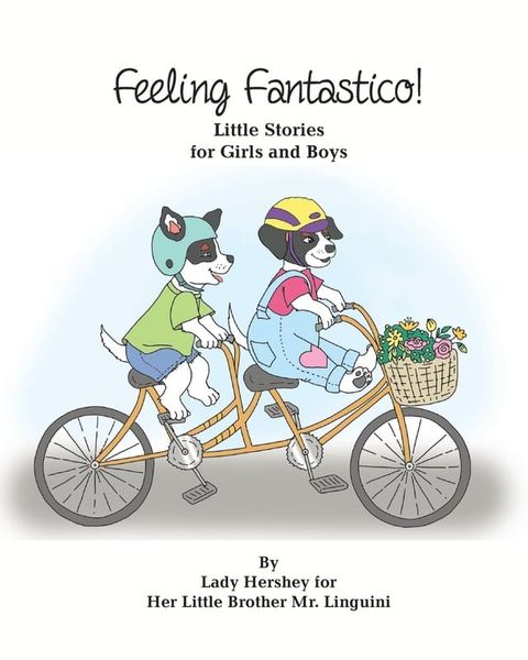 Feeling Fantastico! Little Stories for Girls and Boys by Lady Hershey for Her Little Brother Mr. Linguini(Kobo/電子書)