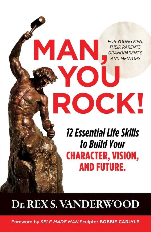  Man, You Rock! 12 Essential Life Skills to Build Your Character, Vision, and Future: For Young Men, Their Parents, Grandparents, and Mentors(Kobo/電子書)