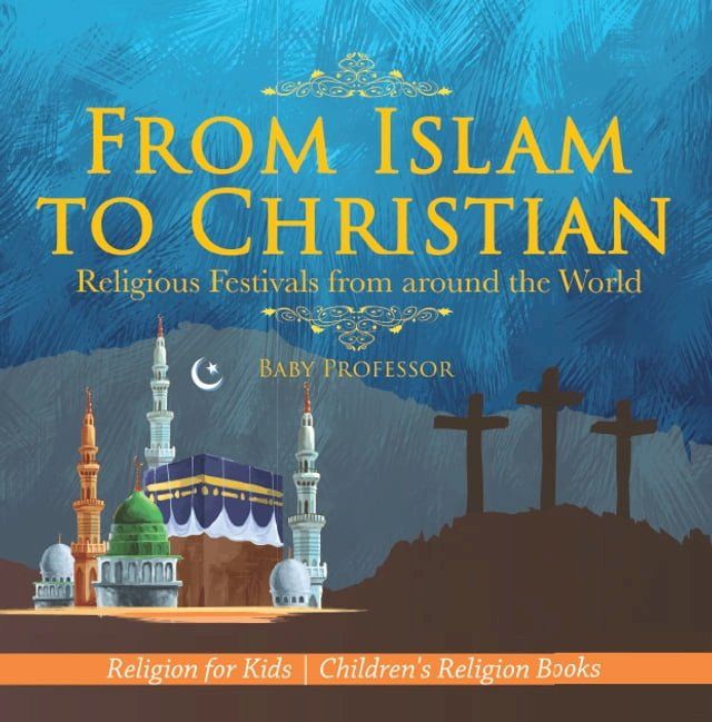  From Islam to Christian - Religious Festivals from around the World - Religion for Kids  Children's Religion Books(Kobo/電子書)