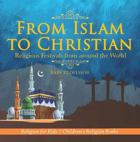 From Islam to Christian - Religious Festivals from around the World - Religion for Kids  Children's Religion Books(Kobo/電子書)