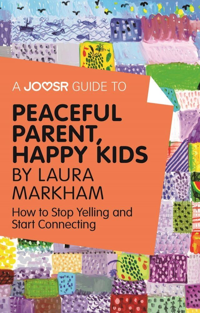  A Joosr Guide to... Peaceful Parent, Happy Kids by Laura Markham: How to Stop Yelling and Start Connecting(Kobo/電子書)