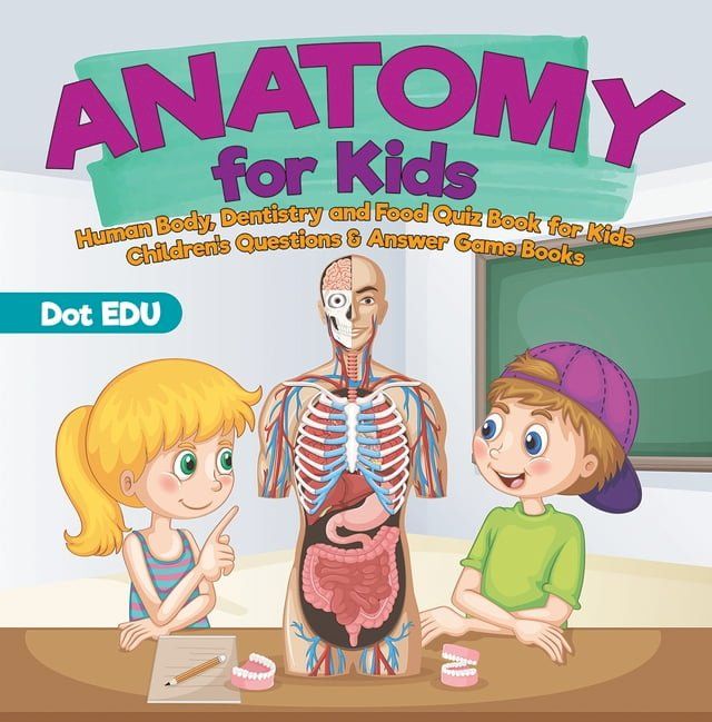  Anatomy for Kids  Human Body, Dentistry and Food Quiz Book for Kids  Children's Questions & Answer Game Books(Kobo/電子書)