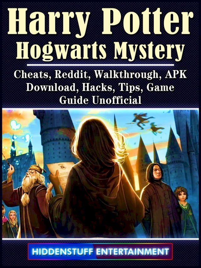  Harry Potter Hogwarts Mystery, Cheats, Reddit, Walkthrough, APK, Download, Hacks, Tips, Game Guide Unofficial(Kobo/電子書)