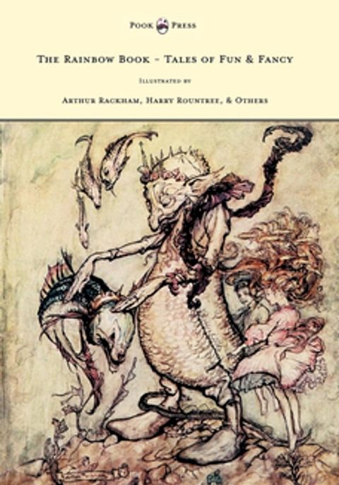 The Rainbow Book - Tales of Fun & Fancy - Illustrated by Arthur Rackham, Hugh Thompson, Bernard Partridge, Lewis Baumer, Harry Rountree, C. Wilhelm(Kobo/電子書)