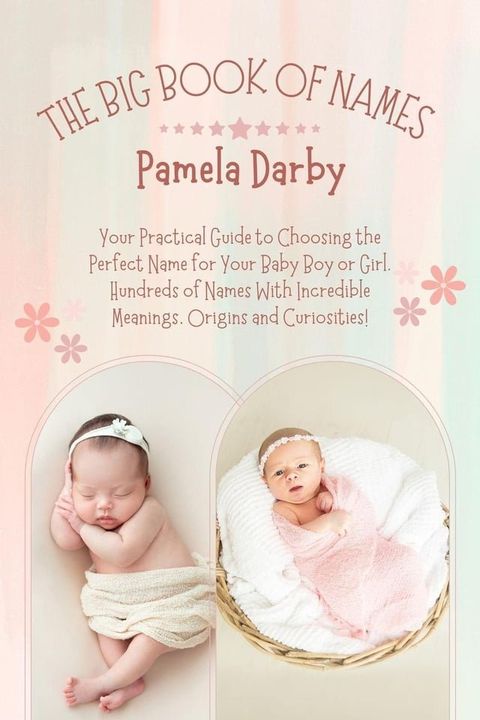 The Big Book of Names: Your Practical Guide to Choosing the Perfect Name for Your Baby Boy or Girl. Hundreds of Names With Incredible Meanings, Origins and Curiosities!(Kobo/電子書)