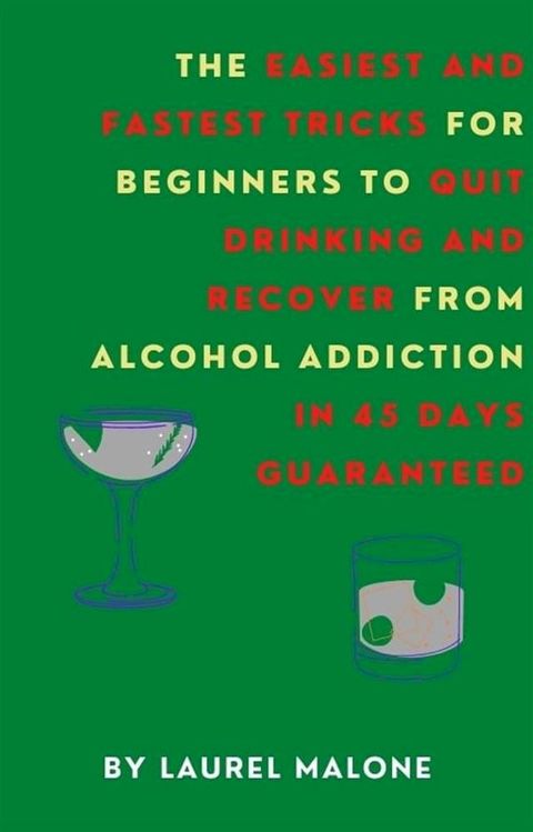 The Easiest and Fastest Tricks for Beginners to Quit Drinking and Recover from Alcohol Addiction in 45 Days Guaranteed(Kobo/電子書)