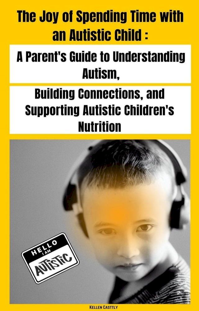  "The Joy of Spending Time with an Autistic Child" A Parent's Guide to Understanding Autism, Building Connections, and Supporting Autistic Children's Nutrition(Kobo/電子書)