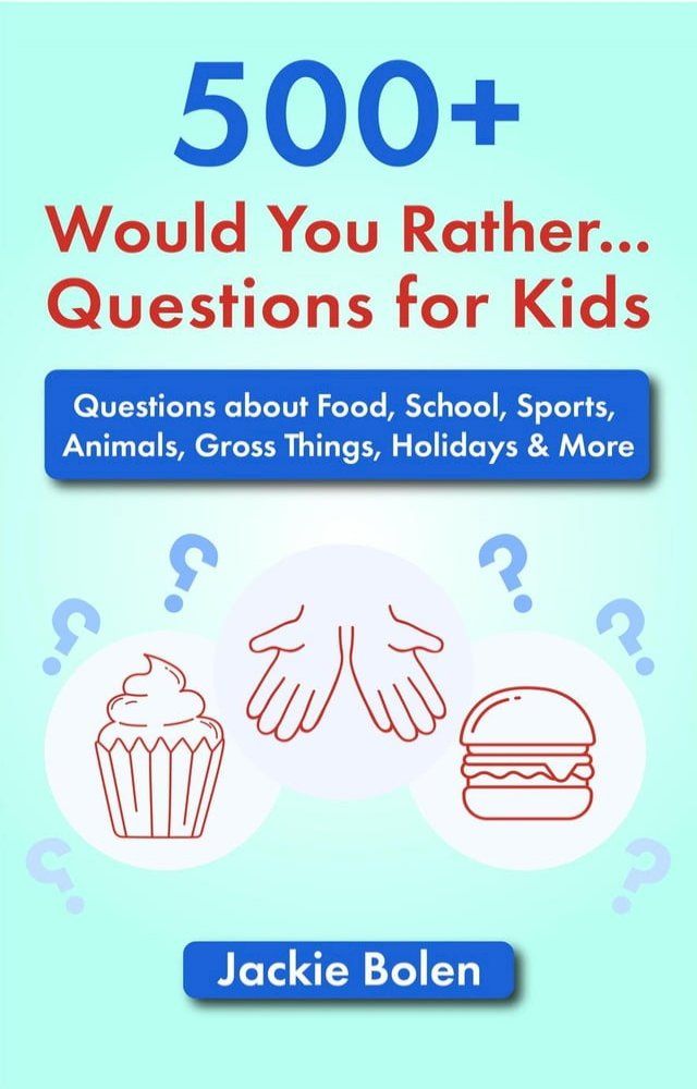  500+ Would You Rather Questions for Kids: Questions about Food, School, Sports, Animals, Gross Things, Holidays & More(Kobo/電子書)