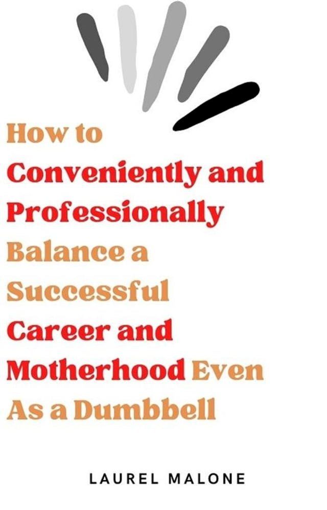  How to Conveniently and Professionally Balance a Successful Career and Motherhood Even As a Dumbbell(Kobo/電子書)