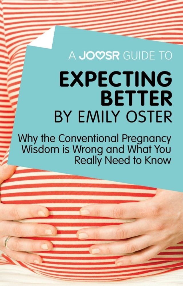  A Joosr Guide to... Expecting Better by Emily Oster: Why the Conventional Pregnancy Wisdom is Wrong and What You Really Need to Know(Kobo/電子書)