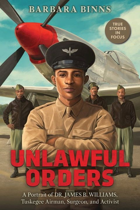 Unlawful Orders: A Portrait of Dr. James B. Williams, Tuskegee Airman, Surgeon, and Activist (Scholastic Focus)(Kobo/電子書)