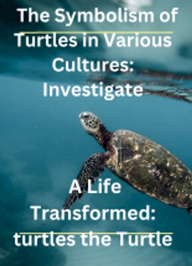  The Symbolism of Turtles in Various Cultures: Investigate(Kobo/電子書)