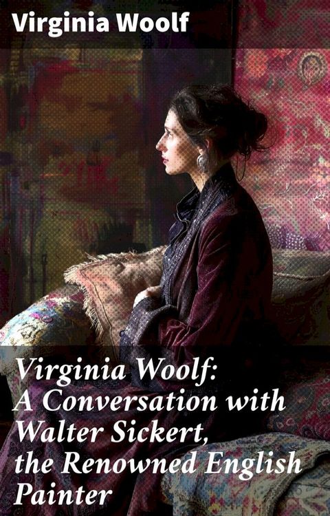 Virginia Woolf: A Conversation with Walter Sickert, the Renowned English Painter(Kobo/電子書)