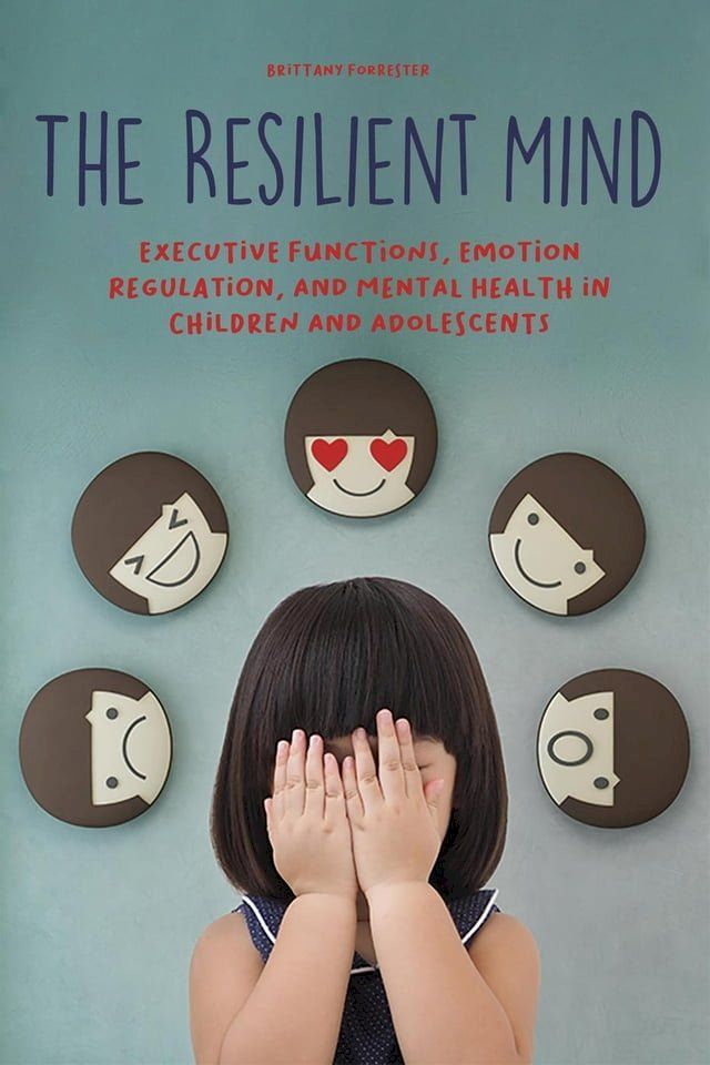  The Resilient Mind Executive Functions, Emotion Regulation, And Mental Health in Children And Adolescents(Kobo/電子書)