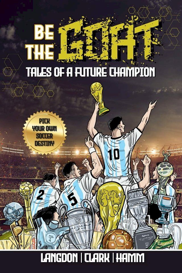  Be The G.O.A.T. - A Pick Your Own Soccer Destiny Story: Tales Of A Future Champion(Kobo/電子書)