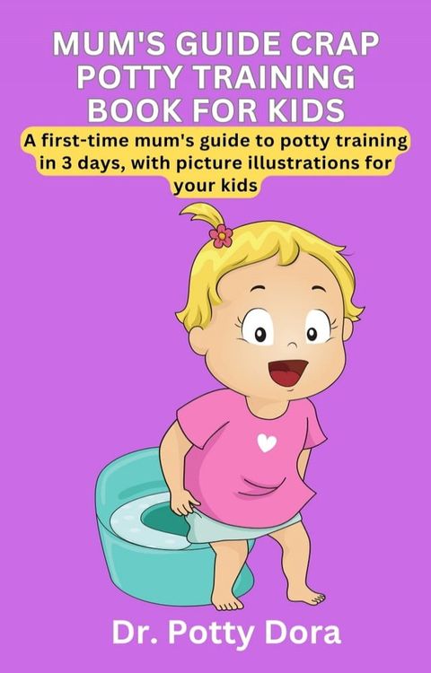 TOILET TRAINING FOR BABIES, TODDLERS, KIDS, CHILDREN AND INFANTS IN JUST 3 DAYS(Kobo/電子書)