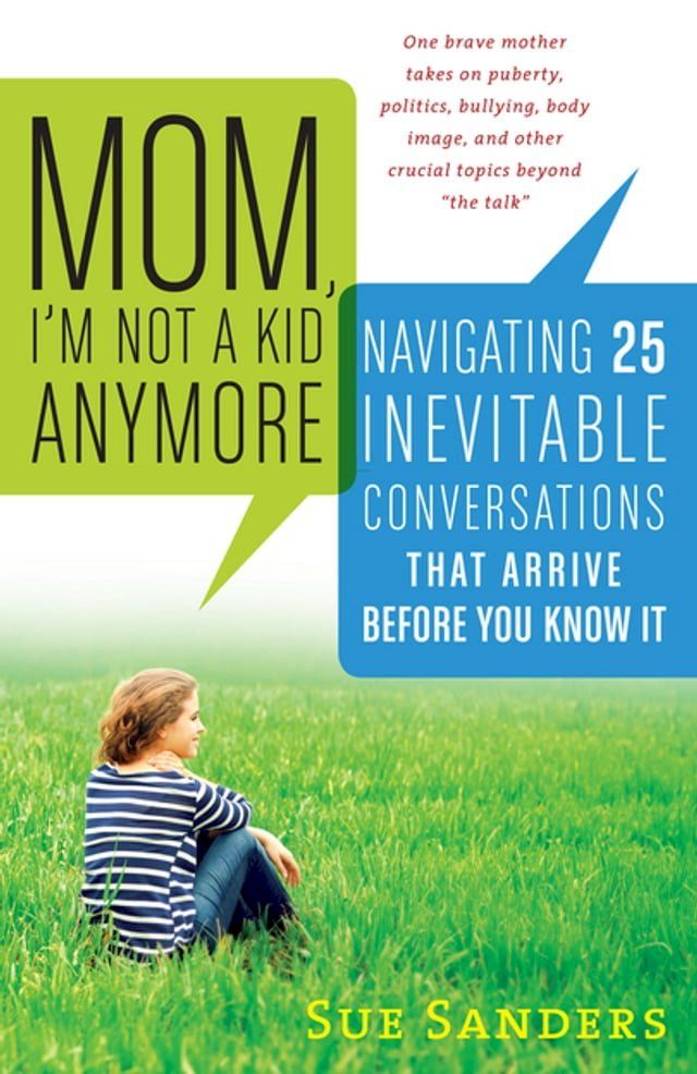  Mom, I'm Not a Kid Anymore: Navigating 25 Inevitable Conversations That Arrive Before You Know It(Kobo/電子書)