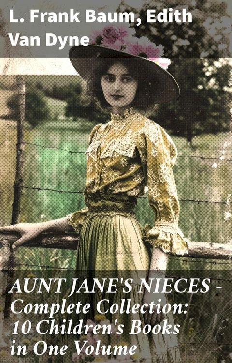 AUNT JANE'S NIECES - Complete Collection: 10 Children's Books in One Volume(Kobo/電子書)