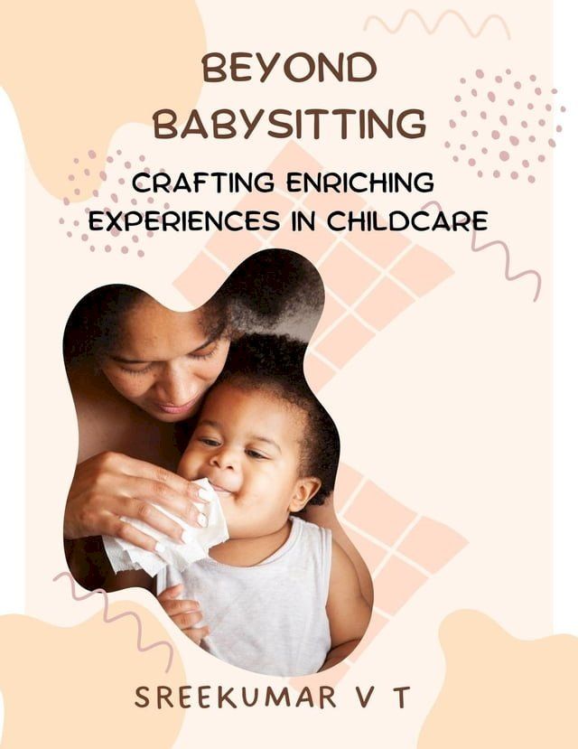  Beyond Babysitting: Crafting Enriching Experiences in Childcare(Kobo/電子書)