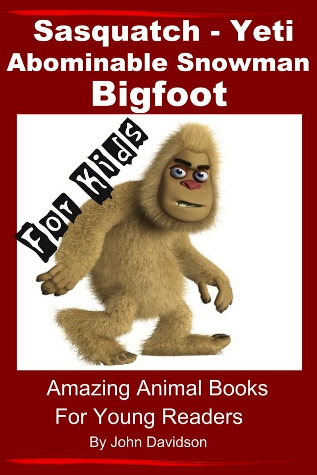  Sasquatch, Yeti, Abominable Snowman, Big Foot: For Kids – Amazing Animal Books for Young Readers(Kobo/電子書)