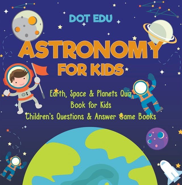  Astronomy for Kids  Earth, Space & Planets Quiz Book for Kids  Children's Questions & Answer Game Books(Kobo/電子書)