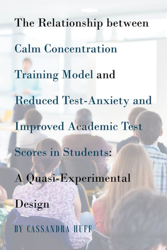  The Relationship between Calm Concentration Training Model and Reduced Test-Anxiety and Improved Academic Test Scores in Students(Kobo/電子書)