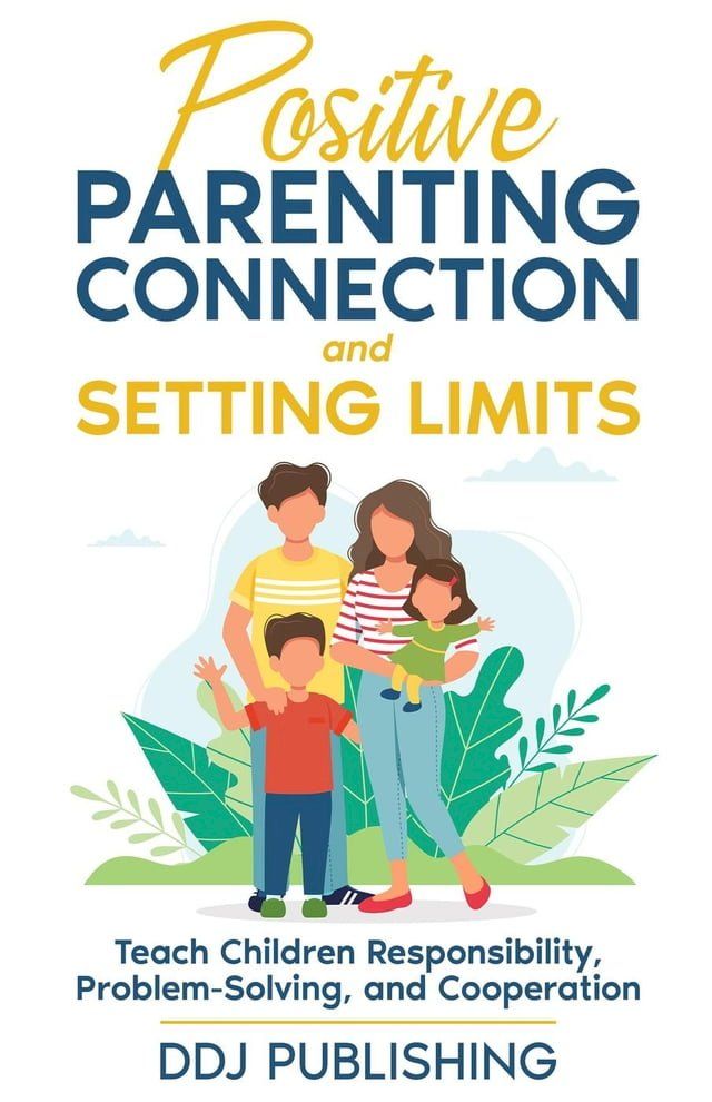  Positive Parenting Connection and Setting Limits. Teach Children Responsibility, Problem-Solving, and Cooperation.(Kobo/電子書)