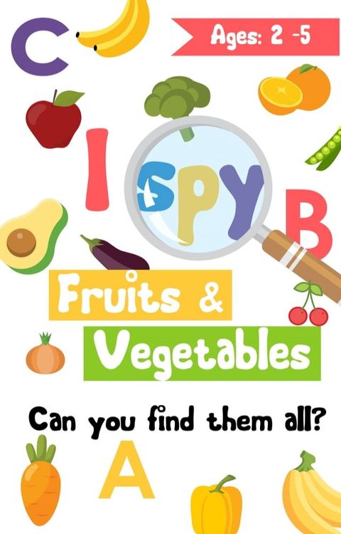 I Spy - Fruits & Vegetables: A Fun Guessing Game for Kids Age 2-5  Alphabet Picture Puzzle Book for Preschoolers  Seek and Find Alphabet Things  Children's Learning toys  Colorful 50p., 8.25 x 8.25(Kobo/電子書)