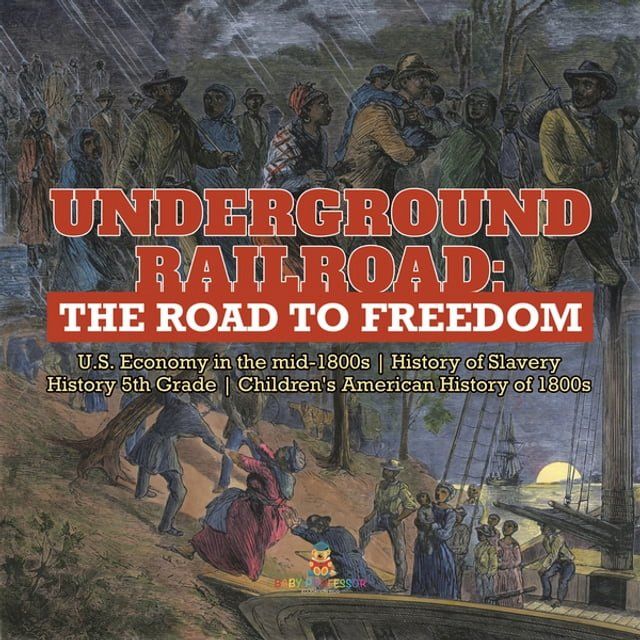  Underground Railroad : The Road to Freedom  U.S. Economy in the mid-1800s  History of Slavery  History 5th Grade  Children's American History of 1800s(Kobo/電子書)